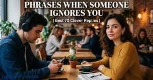 phrases-when-someone-ignores-you-best-70-clever-replies